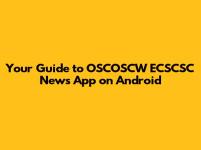 Your Guide to OSCOSCW ECSCSC News App on Android