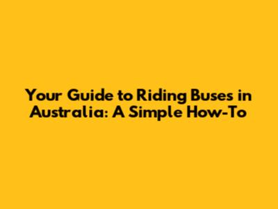 Your Guide to Riding Buses in Australia: A Simple How-To
