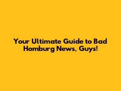 Your Ultimate Guide to Bad Homburg News, Guys!