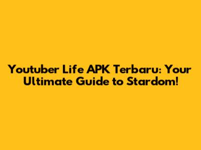 Youtuber Life APK Terbaru: Your Ultimate Guide to Stardom!