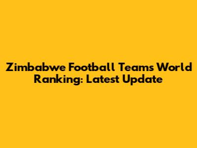 Zimbabwe Football Team's World Ranking: Latest Update
