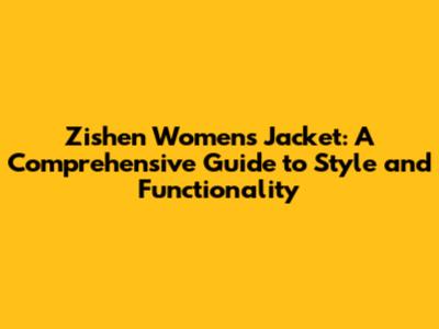 Zishen Women's Jacket: A Comprehensive Guide to Style and Functionality