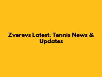 Zverev's Latest: Tennis News & Updates