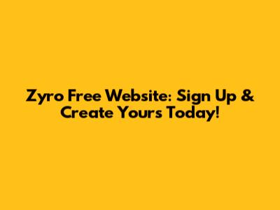 Zyro Free Website: Sign Up & Create Yours Today!