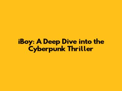 iBoy: A Deep Dive into the Cyberpunk Thriller