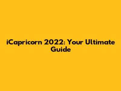 iCapricorn 2022: Your Ultimate Guide