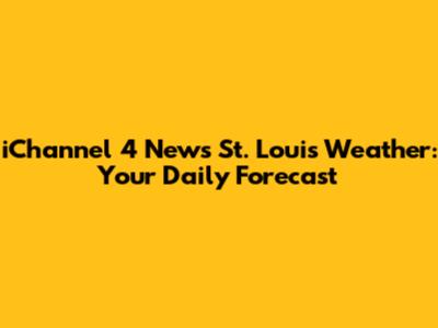 iChannel 4 News St. Louis Weather: Your Daily Forecast