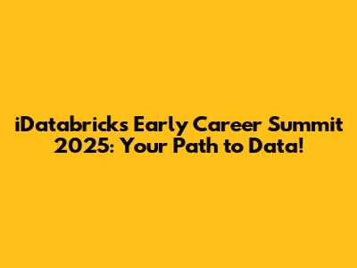 iDatabricks Early Career Summit 2025: Your Path to Data!
