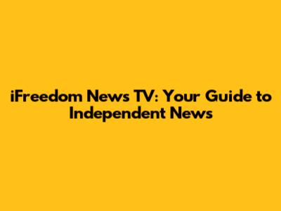 iFreedom News TV: Your Guide to Independent News