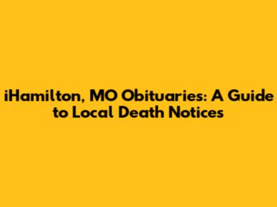 iHamilton, MO Obituaries: A Guide to Local Death Notices
