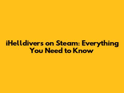 iHelldivers on Steam: Everything You Need to Know