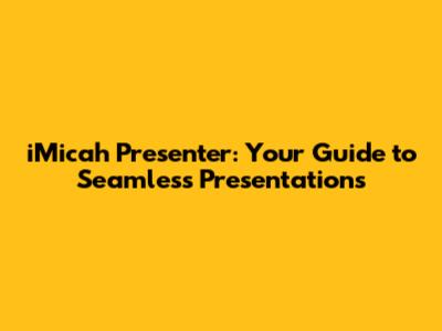 iMicah Presenter: Your Guide to Seamless Presentations