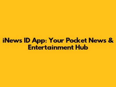 iNews ID App: Your Pocket News & Entertainment Hub