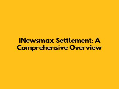iNewsmax Settlement: A Comprehensive Overview