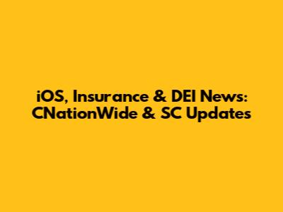 iOS, Insurance & DEI News: CNationWide & SC Updates