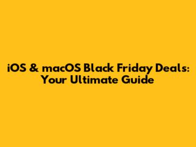 iOS & macOS Black Friday Deals: Your Ultimate Guide