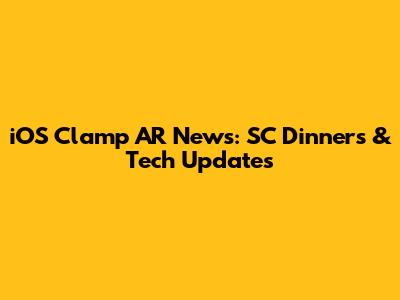 iOS Clamp AR News: SC Dinners & Tech Updates
