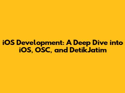 iOS Development: A Deep Dive into iOS, OSC, and DetikJatim