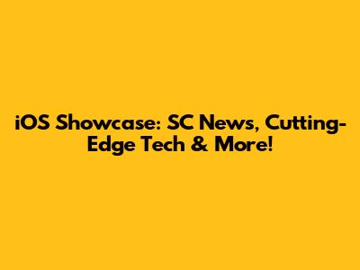 iOS Showcase: SC News, Cutting-Edge Tech & More!