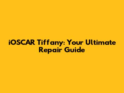 iOSCAR Tiffany: Your Ultimate Repair Guide