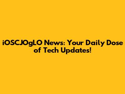 iOSCJOgLO News: Your Daily Dose of Tech Updates!