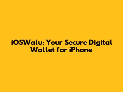 iOSWalu: Your Secure Digital Wallet for iPhone