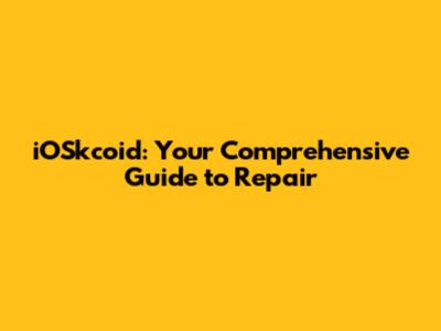 iOSkcoid: Your Comprehensive Guide to Repair