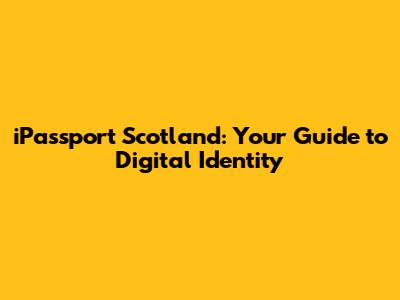 iPassport Scotland: Your Guide to Digital Identity