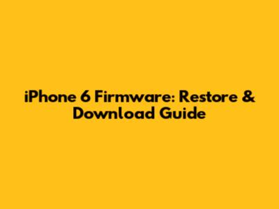 iPhone 6 Firmware: Restore & Download Guide