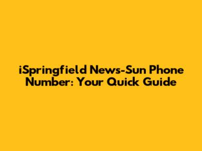 iSpringfield News-Sun Phone Number: Your Quick Guide
