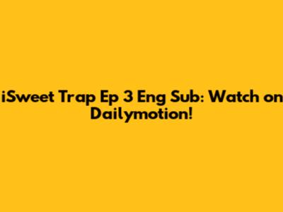 iSweet Trap Ep 3 Eng Sub: Watch on Dailymotion!