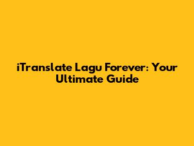 iTranslate Lagu Forever: Your Ultimate Guide