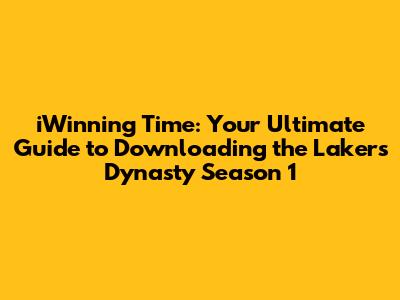 iWinning Time: Your Ultimate Guide to Downloading the Lakers Dynasty Season 1