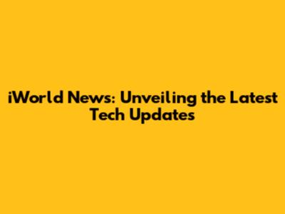 iWorld News: Unveiling the Latest Tech Updates