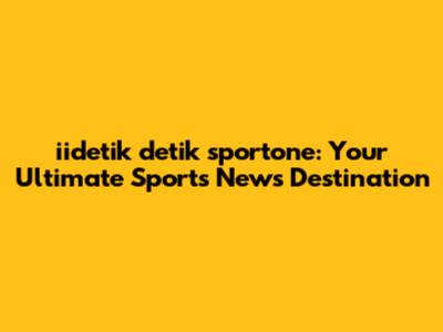 iidetik detik sportone: Your Ultimate Sports News Destination