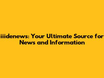 iiidenews: Your Ultimate Source for News and Information