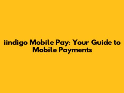 iindigo Mobile Pay: Your Guide to Mobile Payments