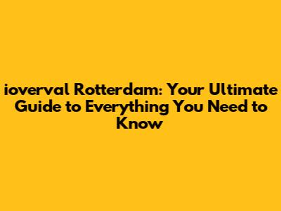 ioverval Rotterdam: Your Ultimate Guide to Everything You Need to Know