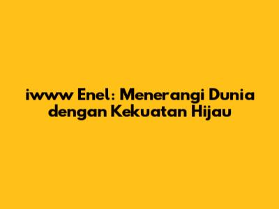 iwww Enel: Menerangi Dunia dengan Kekuatan Hijau