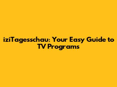 iziTagesschau: Your Easy Guide to TV Programs