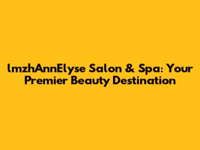 lmzhAnnElyse Salon & Spa: Your Premier Beauty Destination