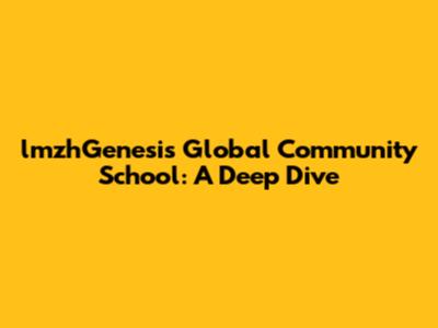 lmzhGenesis Global Community School: A Deep Dive
