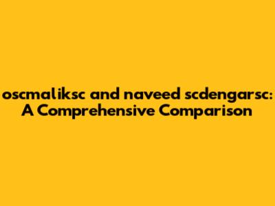 oscmaliksc and naveed scdengarsc: A Comprehensive Comparison