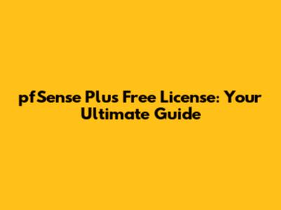 pfSense Plus Free License: Your Ultimate Guide