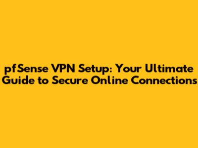 pfSense VPN Setup: Your Ultimate Guide to Secure Online Connections