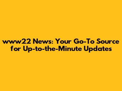 www22 News: Your Go-To Source for Up-to-the-Minute Updates