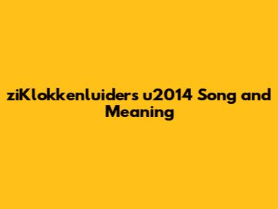 ziKlokkenluiders u2014 Song and Meaning